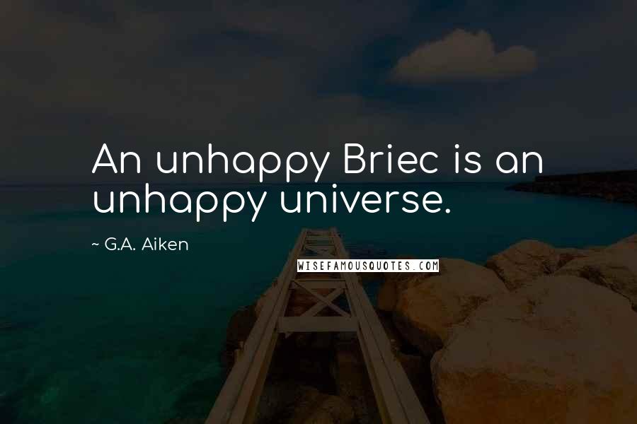 G.A. Aiken quotes: An unhappy Briec is an unhappy universe.