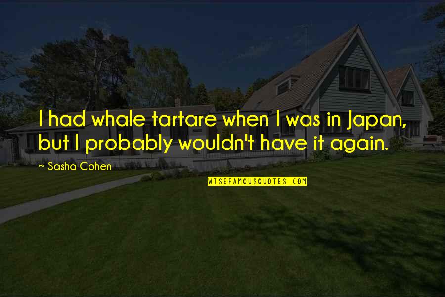 G A Cohen Quotes By Sasha Cohen: I had whale tartare when I was in