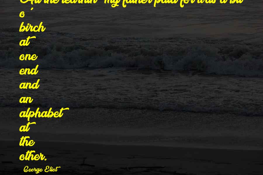 G Alphabet Quotes By George Eliot: All the learnin' my father paid for was G Alphabet Quotes By George Eliot: All the learnin' my father paid for was