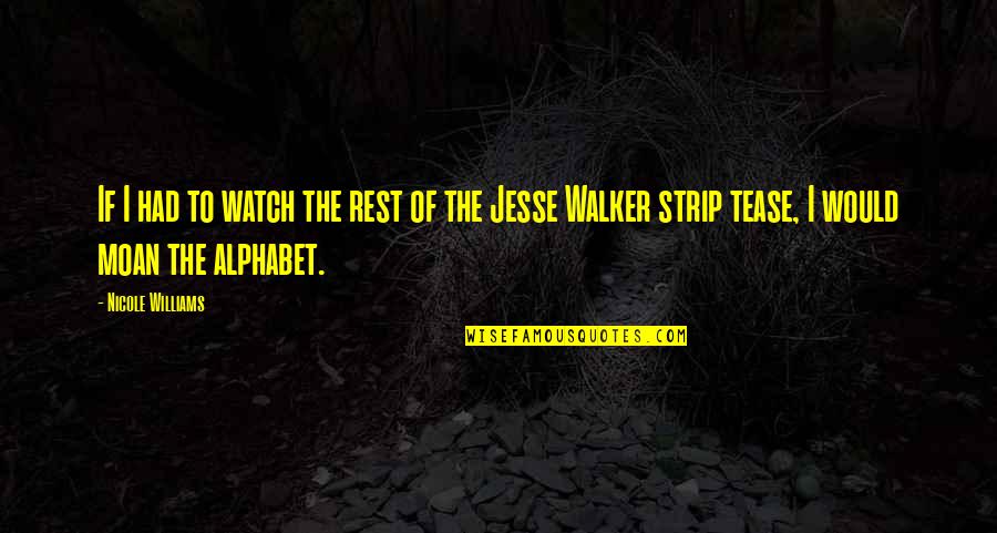 G Alphabet Quotes By Nicole Williams: If I had to watch the rest of G Alphabet Quotes By Nicole Williams: If I had to watch the rest of