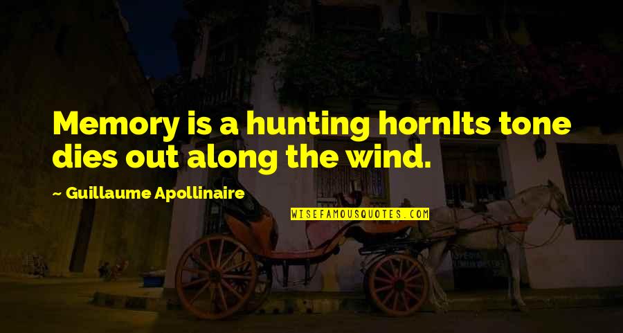 G Apollinaire Quotes By Guillaume Apollinaire: Memory is a hunting hornIts tone dies out G Apollinaire Quotes By Guillaume Apollinaire: Memory is a hunting hornIts tone dies out