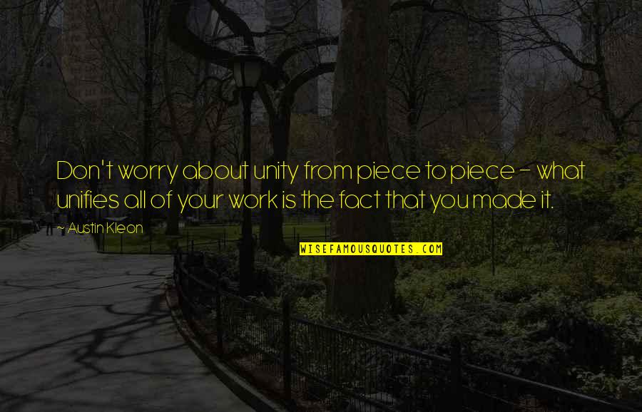 G Austin Quotes By Austin Kleon: Don't worry about unity from piece to piece G Austin Quotes By Austin Kleon: Don't worry about unity from piece to piece
