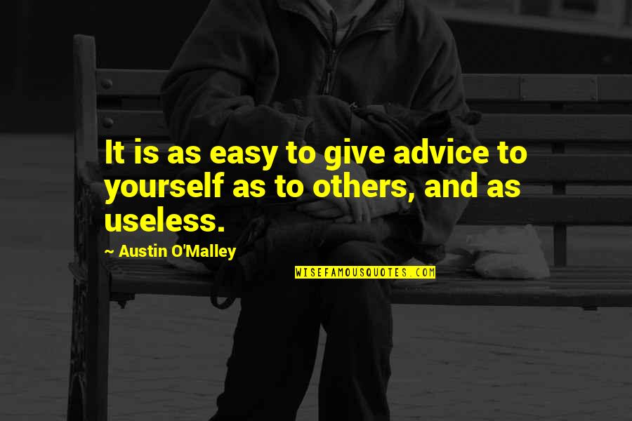 G Austin Quotes By Austin O'Malley: It is as easy to give advice to G Austin Quotes By Austin O'Malley: It is as easy to give advice to
