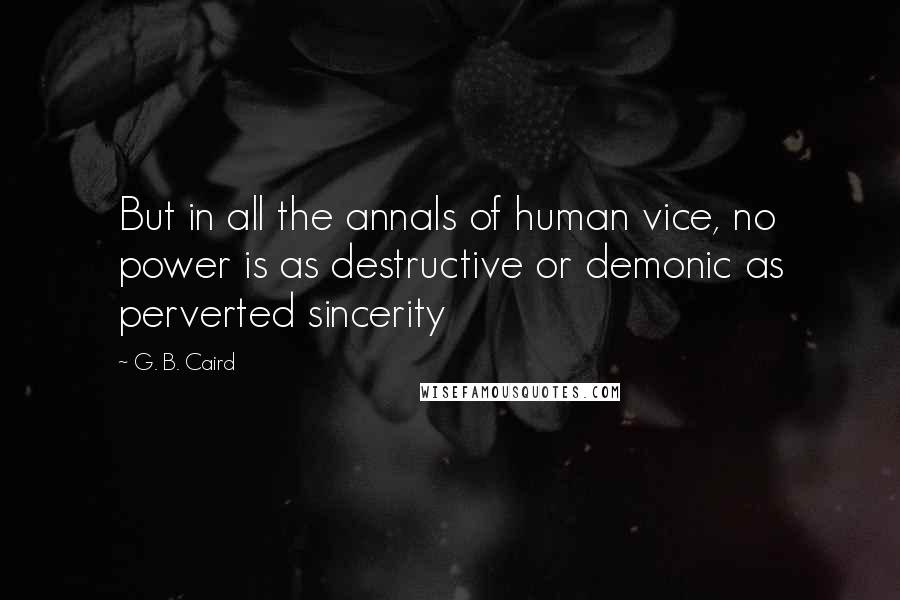 G. B. Caird quotes: But in all the annals of human vice, no power is as destructive or demonic as perverted sincerity