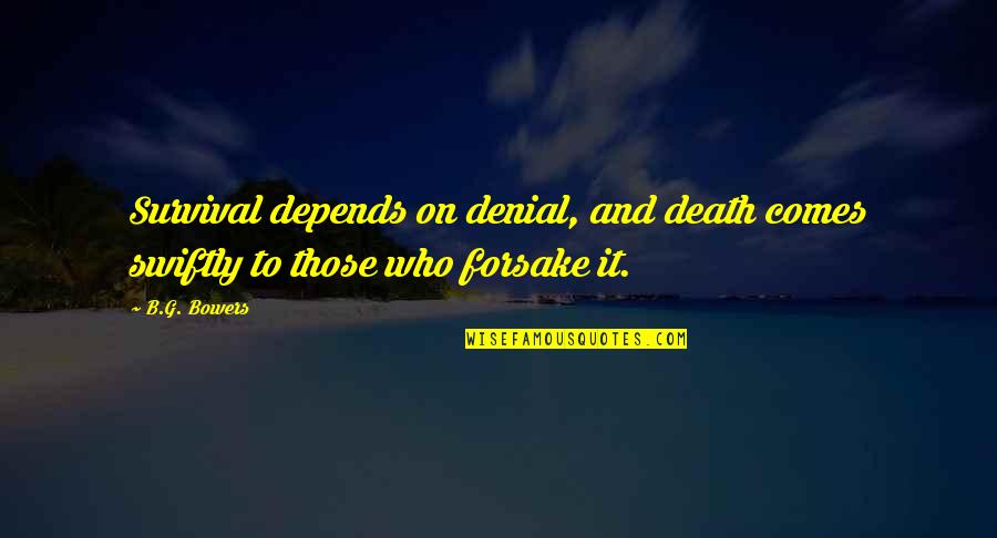 G.b.f Quotes By B.G. Bowers: Survival depends on denial, and death comes swiftly