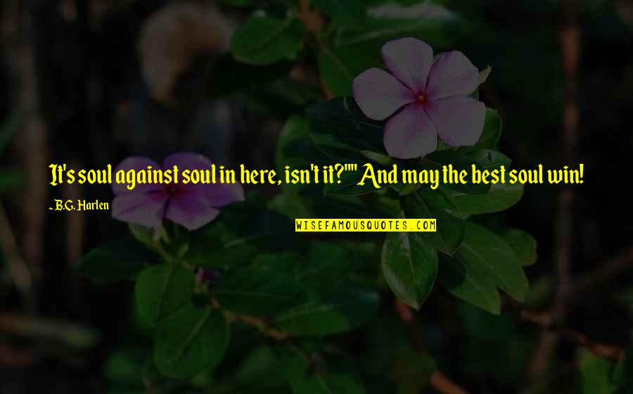 G.b.f Quotes By B.G. Harlen: It's soul against soul in here, isn't it?""And