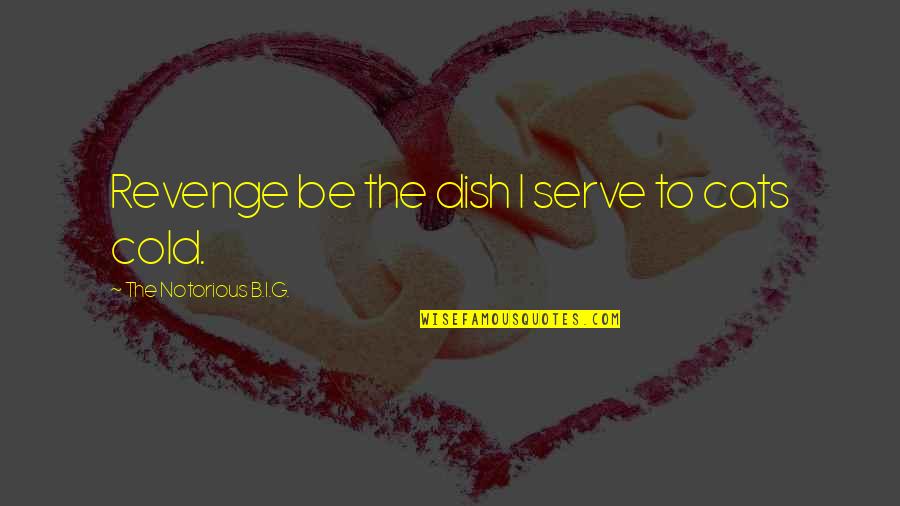 G.b.f Quotes By The Notorious B.I.G.: Revenge be the dish I serve to cats