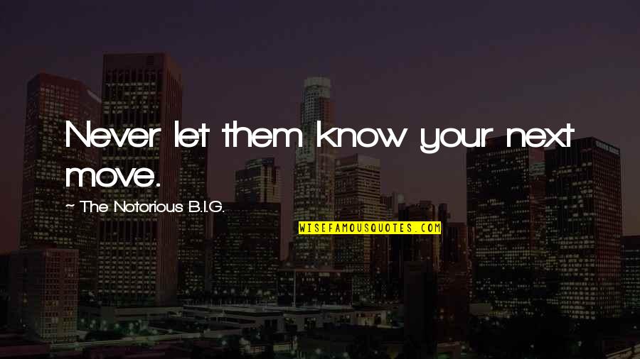 G.b.f Quotes By The Notorious B.I.G.: Never let them know your next move.