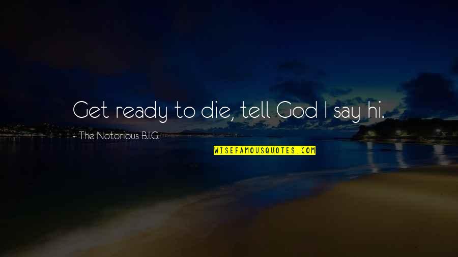 G.b.f Quotes By The Notorious B.I.G.: Get ready to die, tell God I say