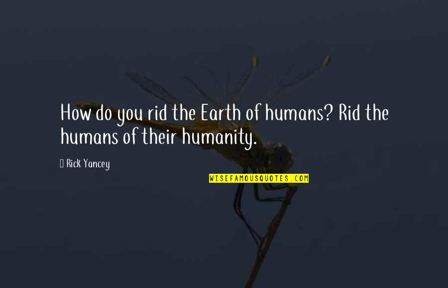 G B Miller Elementary School Quotes By Rick Yancey: How do you rid the Earth of humans?