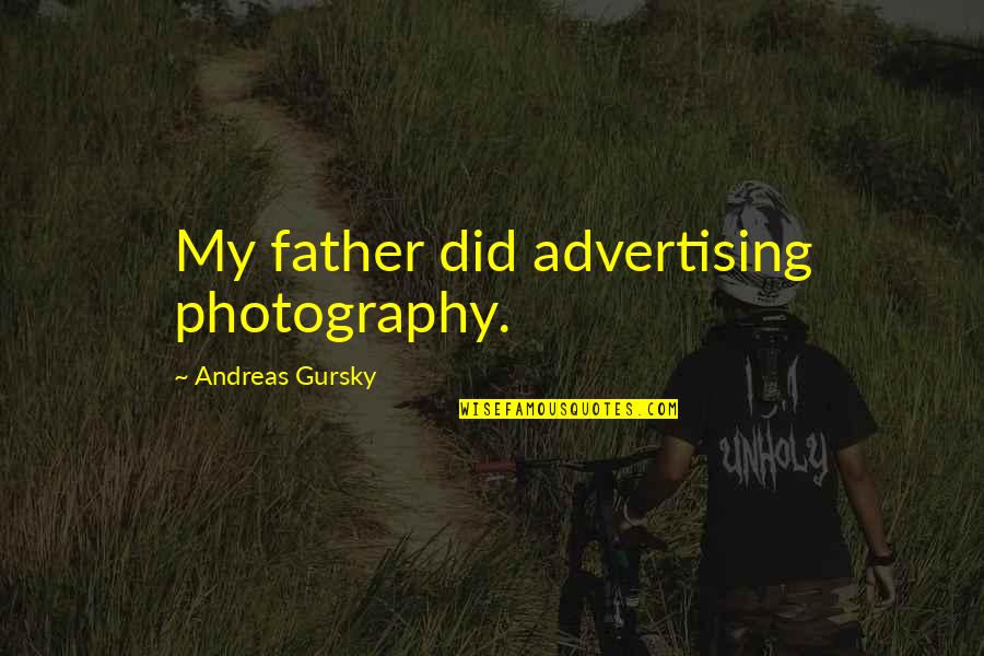 G B Photography Quotes By Andreas Gursky: My father did advertising photography.