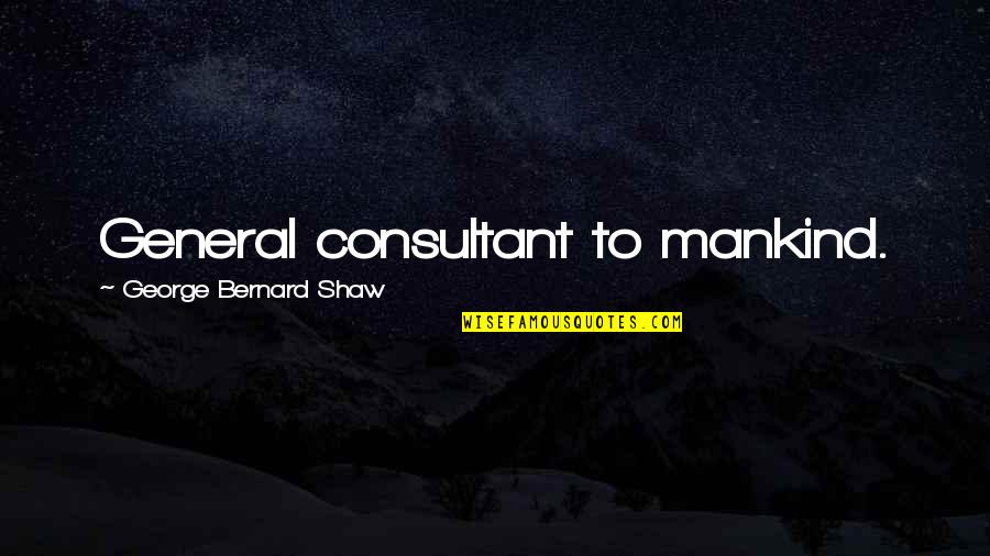 G B Shaw Quotes By George Bernard Shaw: General consultant to mankind. G B Shaw Quotes By George Bernard Shaw: General consultant to mankind.