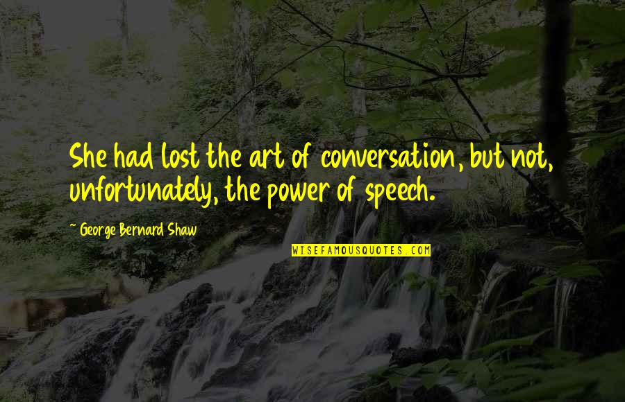 G B Shaw Quotes By George Bernard Shaw: She had lost the art of conversation, but G B Shaw Quotes By George Bernard Shaw: She had lost the art of conversation, but