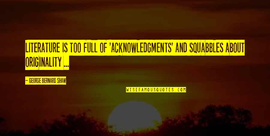 G B Shaw Quotes By George Bernard Shaw: Literature is too full of 'acknowledgments' and squabbles G B Shaw Quotes By George Bernard Shaw: Literature is too full of 'acknowledgments' and squabbles