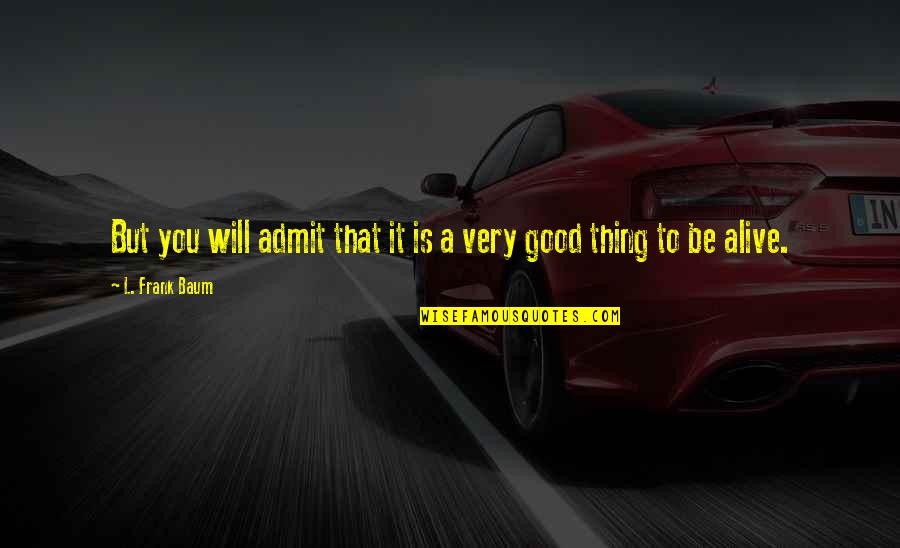 G B Specialties Quotes By L. Frank Baum: But you will admit that it is a