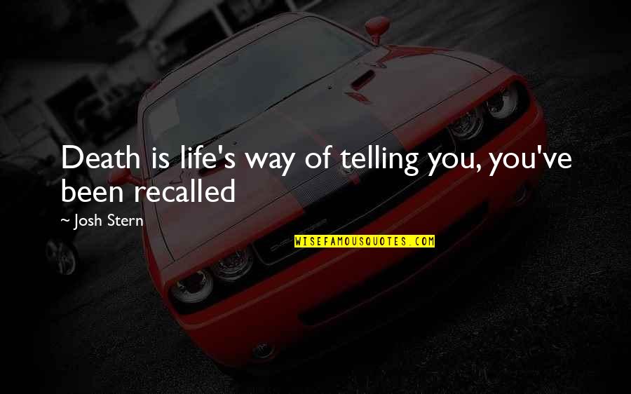 G.b. Stern Quotes By Josh Stern: Death is life's way of telling you, you've