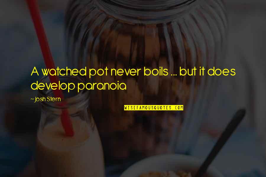 G.b. Stern Quotes By Josh Stern: A watched pot never boils ... but it
