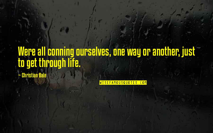 G Bale Quotes By Christian Bale: Were all conning ourselves, one way or another,