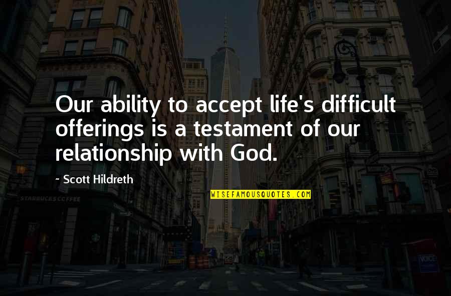 G Bale Quotes By Scott Hildreth: Our ability to accept life's difficult offerings is