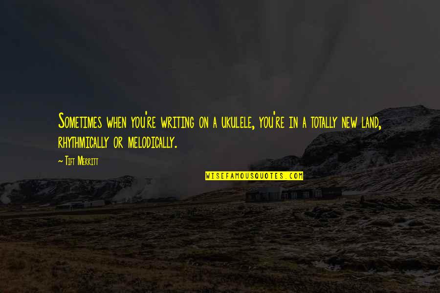 G Bsensee Quotes By Tift Merritt: Sometimes when you're writing on a ukulele, you're G Bsensee Quotes By Tift Merritt: Sometimes when you're writing on a ukulele, you're