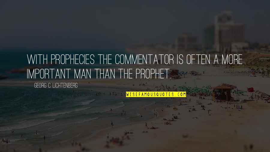 G C Lichtenberg Quotes By Georg C. Lichtenberg: With prophecies the commentator is often a more G C Lichtenberg Quotes By Georg C. Lichtenberg: With prophecies the commentator is often a more
