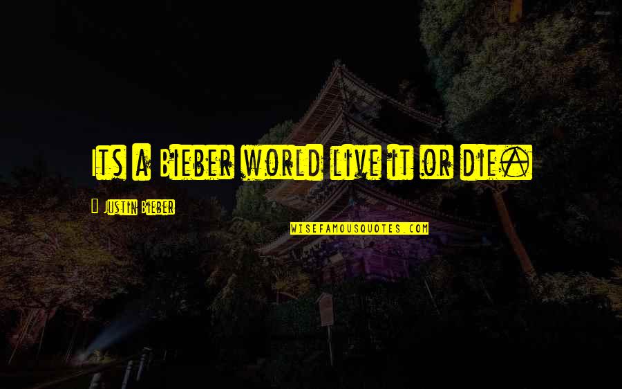 G C Ne G Katmaya Geldik S Zleri Quotes By Justin Bieber: Its a Bieber world live it or die.