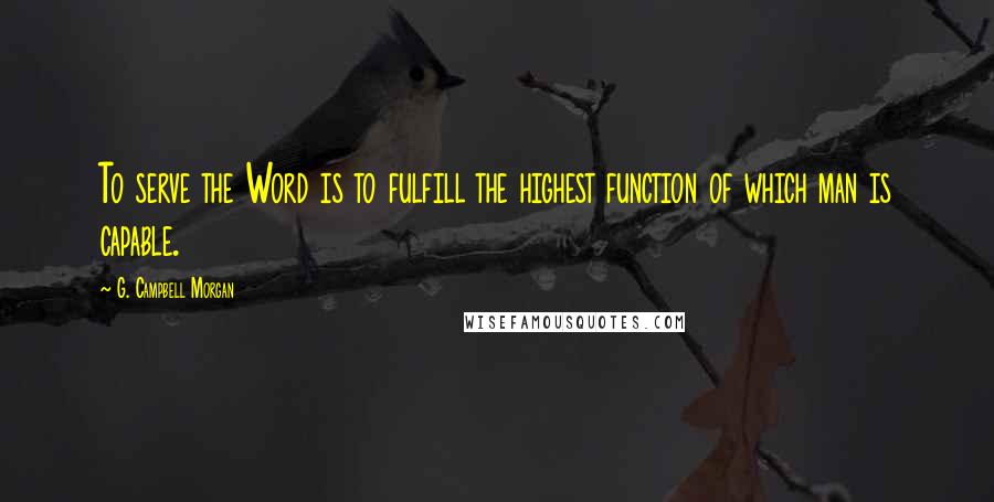 G. Campbell Morgan quotes: To serve the Word is to fulfill the highest function of which man is capable.