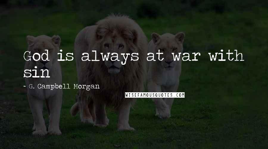 G. Campbell Morgan quotes: God is always at war with sin