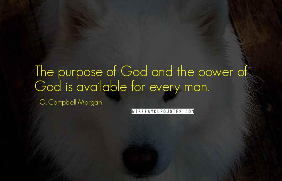 G. Campbell Morgan quotes: The purpose of God and the power of God is available for every man.