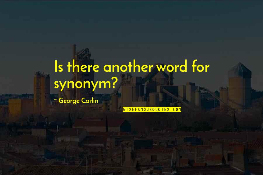 G Carlin Quotes By George Carlin: Is there another word for synonym? G Carlin Quotes By George Carlin: Is there another word for synonym?