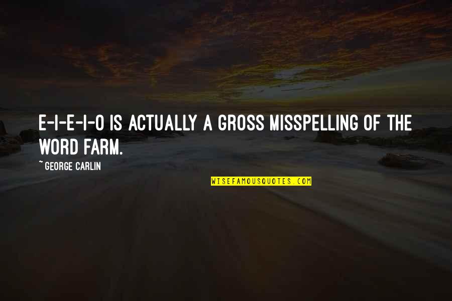 G Carlin Quotes By George Carlin: E-I-E-I-O is actually a gross misspelling of the G Carlin Quotes By George Carlin: E-I-E-I-O is actually a gross misspelling of the