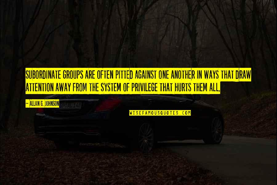 G Class Quotes By Allan G. Johnson: subordinate groups are often pitted against one another