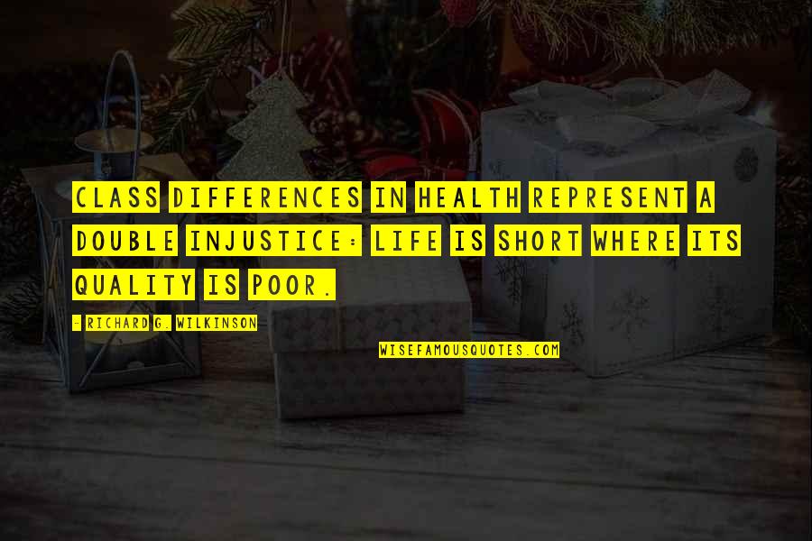 G Class Quotes By Richard G. Wilkinson: Class differences in health represent a double injustice: