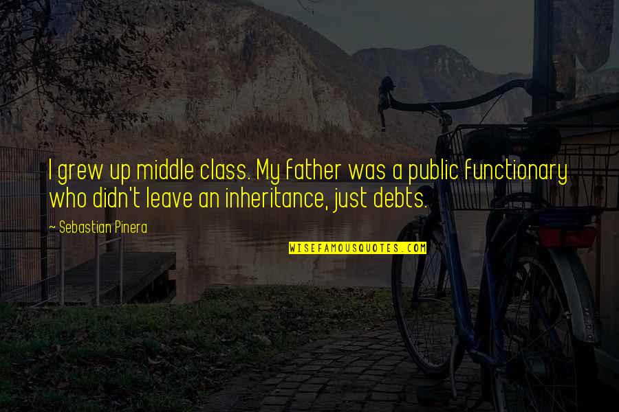 G Class Quotes By Sebastian Pinera: I grew up middle class. My father was