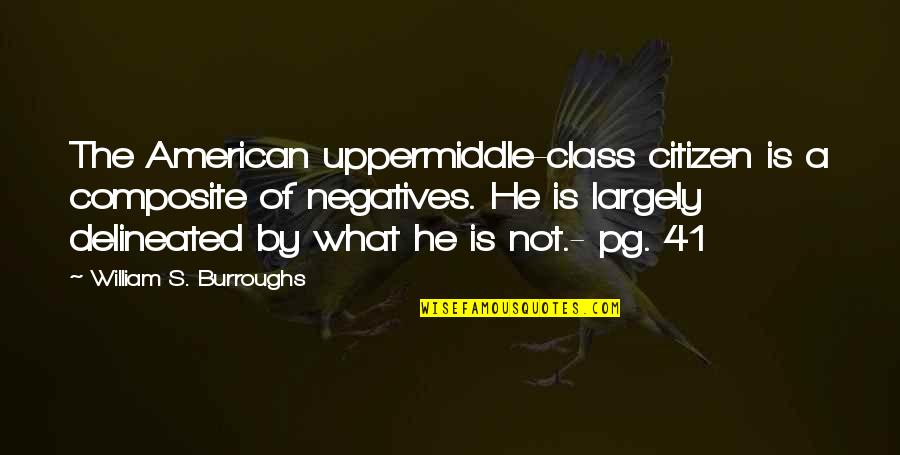 G Class Quotes By William S. Burroughs: The American uppermiddle-class citizen is a composite of