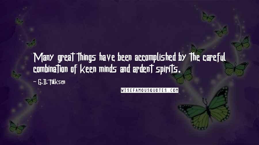 G.D. Falksen quotes: Many great things have been accomplished by the careful combination of keen minds and ardent spirits.