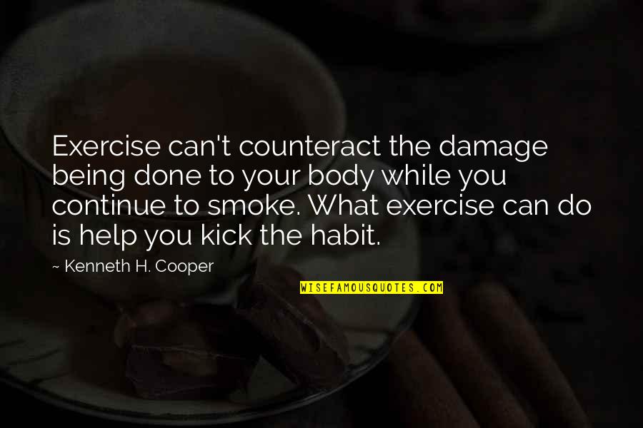 G D Kj Quotes By Kenneth H. Cooper: Exercise can't counteract the damage being done to G D Kj Quotes By Kenneth H. Cooper: Exercise can't counteract the damage being done to