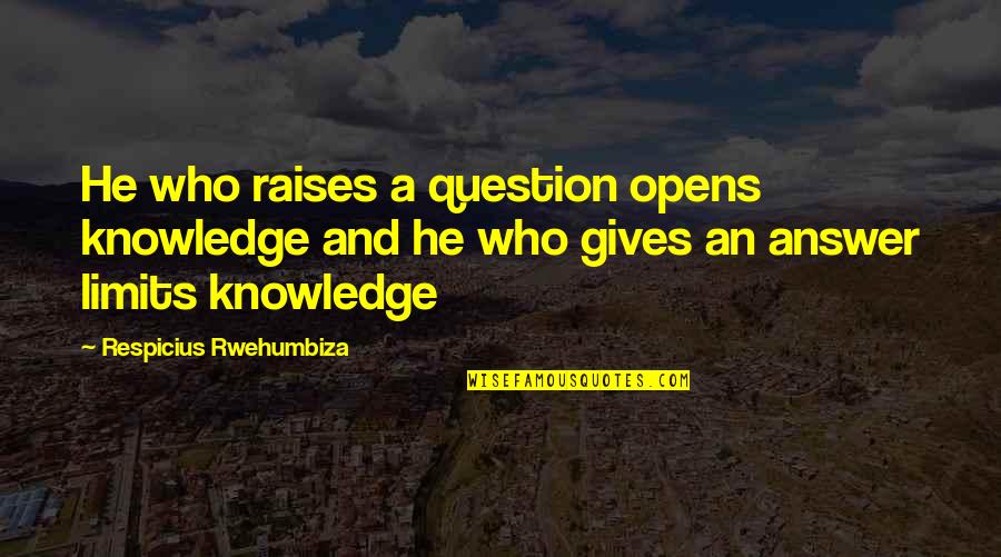 G D Kj Quotes By Respicius Rwehumbiza: He who raises a question opens knowledge and G D Kj Quotes By Respicius Rwehumbiza: He who raises a question opens knowledge and