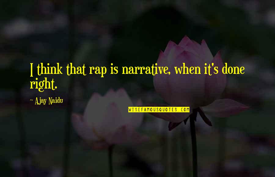 G D Naidu Quotes By Ajay Naidu: I think that rap is narrative, when it's