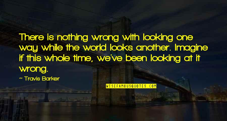G D R T R K Sorozat Quotes By Travis Barker: There is nothing wrong with looking one way