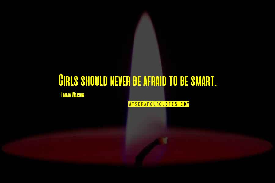 G.d. Watson Quotes By Emma Watson: Girls should never be afraid to be smart.