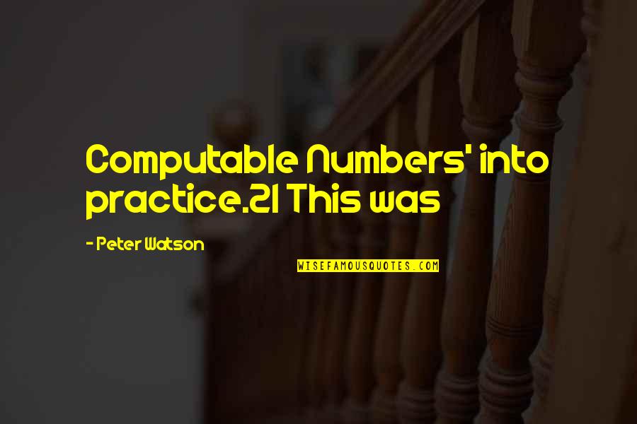 G.d. Watson Quotes By Peter Watson: Computable Numbers' into practice.21 This was