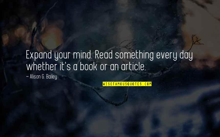 G Day Quotes By Alison G. Bailey: Expand your mind. Read something every day whether