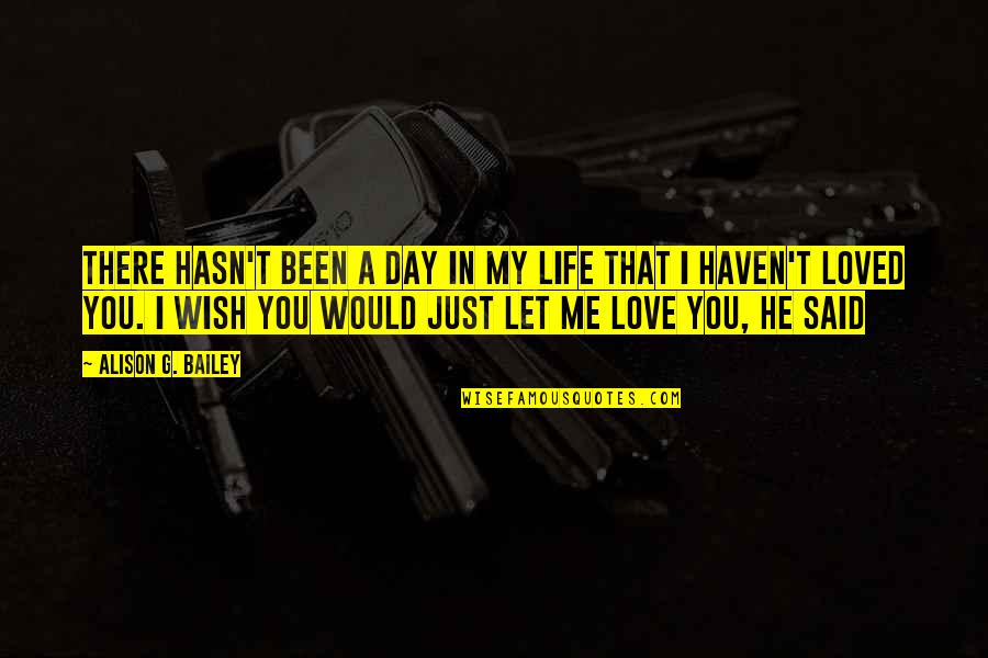 G Day Quotes By Alison G. Bailey: There hasn't been a day in my life G Day Quotes By Alison G. Bailey: There hasn't been a day in my life