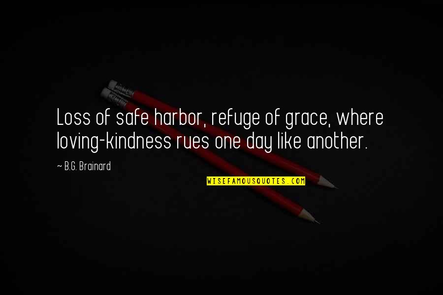 G Day Quotes By B.G. Brainard: Loss of safe harbor, refuge of grace, where