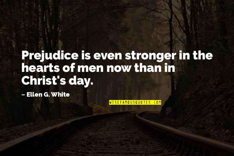 G Day Quotes By Ellen G. White: Prejudice is even stronger in the hearts of