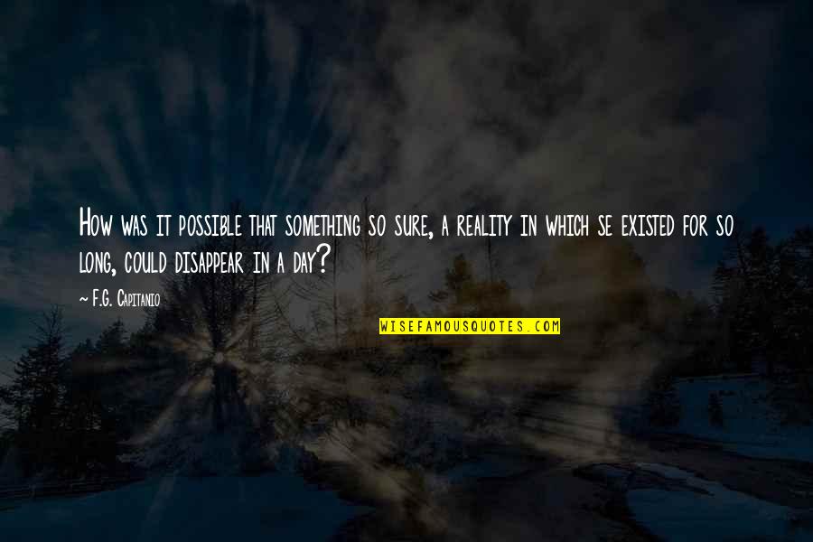 G Day Quotes By F.G. Capitanio: How was it possible that something so sure, G Day Quotes By F.G. Capitanio: How was it possible that something so sure,