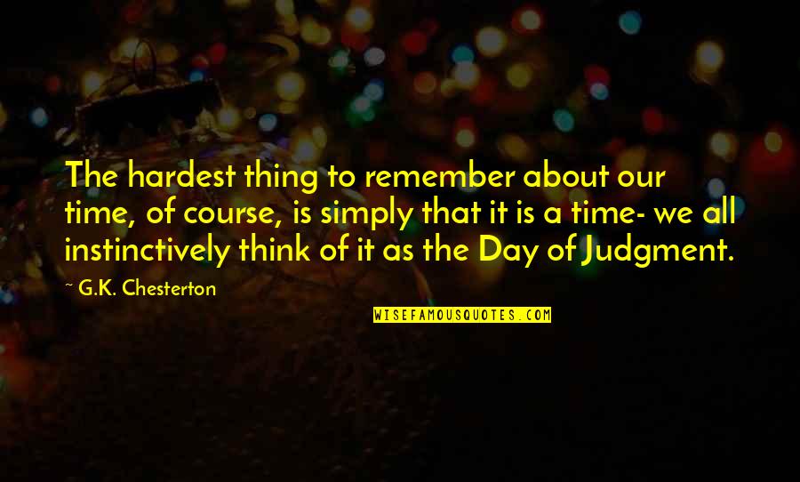 G Day Quotes By G.K. Chesterton: The hardest thing to remember about our time,