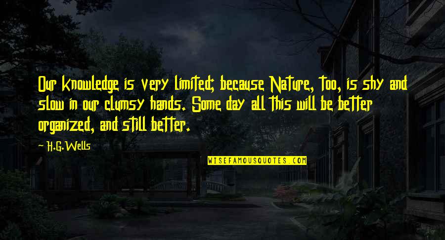 G Day Quotes By H.G.Wells: Our knowledge is very limited; because Nature, too,