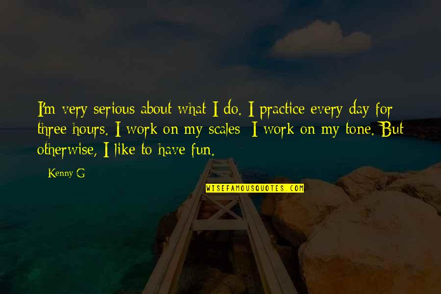 G Day Quotes By Kenny G: I'm very serious about what I do. I G Day Quotes By Kenny G: I'm very serious about what I do. I